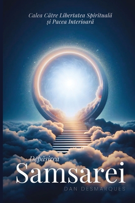Depășirea Samsarei: Calea către libertatea spirituală și pacea interioară - Dan Desmarques