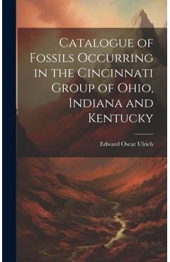 Coperta cărții 'Catalogue of Fossils Occurring in the Cincinnati Group of Ohio, Indiana and Kentucky - Edward Oscar 1857-1944 Ulrich'