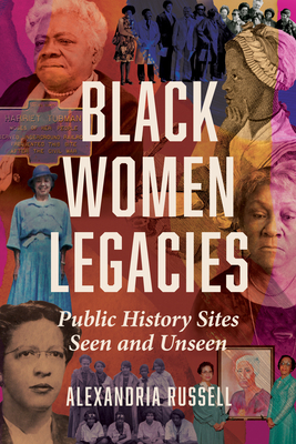 Black Women Legacies: Public History Sites Seen and Unseen - Alexandria Russell