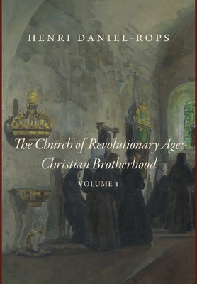 The Church of the Revolutionary Age: Christian Brotherhood, Volume 1 - Henri Daniel-rops