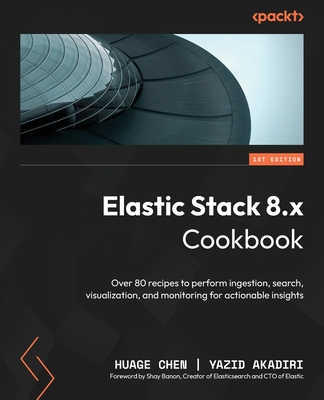 Coperta cărții 'Elastic Stack 8.x Cookbook: Over 80 recipes to perform ingestion, search, visualization, and monitoring for actionable'