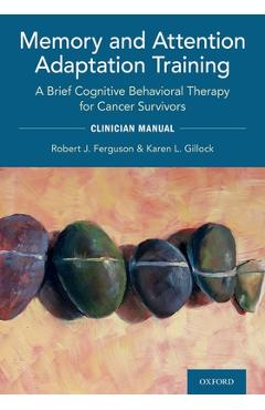 Poza produsului Memory and Attention Adaptation Training: A Brief Cognitive Behavioral Therapy for Cancer Survivors: Clincian Manual - Robert Ferguson