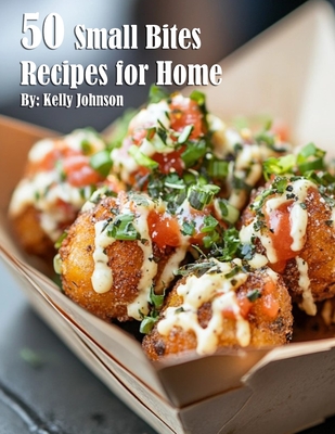 50 Small Bites Recipes for Home - Kelly Johnson