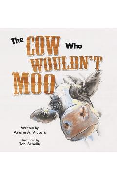 Poza produsului The Cow Who Wouldn't Moo - Arlene A. Vickers