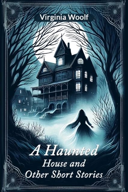 A Haunted House and Other Short Stories - Virginia Woolf