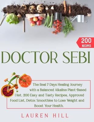 Coperta cărții 'Doctor Sebi: The Real 7 Days Healing Journey with a Balanced Alkaline Plant-Based Diet. 200 Easy and Tasty Recipes,'