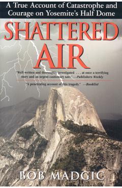 Coperta cărții 'Shattered Air: A True Account of Catastrophe and Courage on Yosemite's Half Dome - Bob Madgic'