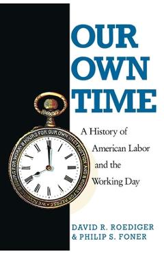 Poza produsului Our Own Time: A History of American Labor and the Working Day - Philip S. Foner