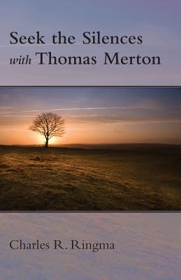 Seek the Silences with Thomas Merton - Charles Ringma