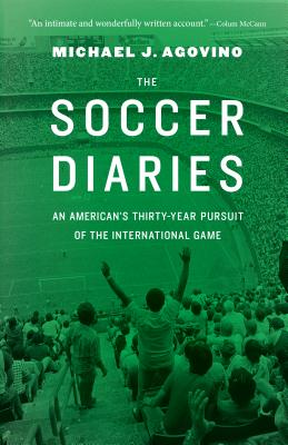 The Soccer Diaries: An American's Thirty-Year Pursuit of the International Game - Michael J. Agovino