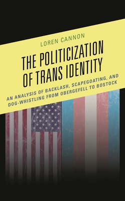 The Politicization of Trans Identity: An Analysis of Backlash, Scapegoating, and Dog-Whistling from Obergefell to Bostock - Loren Cannon