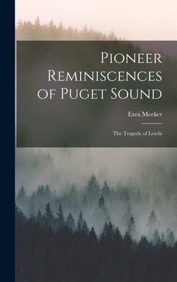 Pioneer Reminiscences of Puget Sound: The Tragedy of Leschi - Ezra Meeker