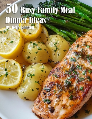 50 Busy Family Dinner Meal Ideas - Kelly Johnson