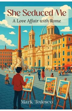 Coperta cărții 'She Seduced Me: A Love Affair with Rome - Mark Tedesco'