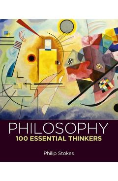 Coperta cărții 'Philosophy: 100 Essential Thinkers - Philip Stokes'