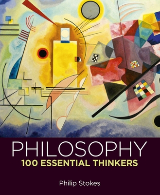 Coperta cărții 'Philosophy: 100 Essential Thinkers - Philip Stokes'