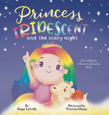 Princess Iridescent: and the Scary Night: For Children Who Are Afraid to Sleep - Hope Lavelle