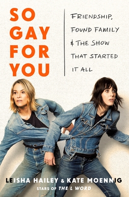 So Gay for You: Friendship, Found Family, and the Show That Started It All - Kate Moennig