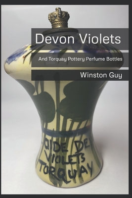 Coperta cărții 'Devon Violets: And Torquay Pottery Perfume Bottles - Winston Guy'