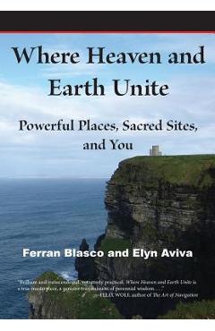 Coperta cărții 'Where Heaven and Earth Unite: Powerful Places, Sacred Sites, and You - Ferran Blasco'