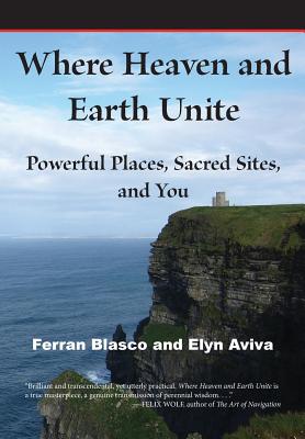 Coperta cărții 'Where Heaven and Earth Unite: Powerful Places, Sacred Sites, and You - Ferran Blasco'
