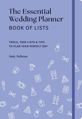 The Essential Wedding Planner Book of Lists: Tools, Task Lists & Tips to Plan Your Perfect Day - Amy Nebens