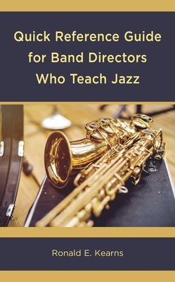 Quick Reference Guide for Band Directors Who Teach Jazz - Ronald E. Kearns