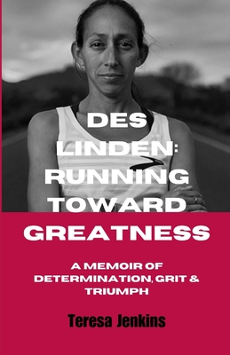 Des Linden: RUNNING TOWARD GREATNESS: A Memoir of Determination, Grit and Triumph. - Teresa Jenkins
