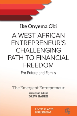 A West African Entrepreneur's Challenging Path to Financial Freedom: For Future and Family - Ike Onyema Obi