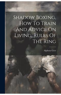 Coperta cărții 'Shadow Boxing, How To Train And Advice On Living, Rules Of The Ring - Alpheus Geer'