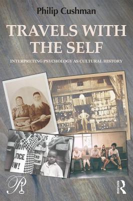 Travels with the Self: Interpreting Psychology as Cultural History - Philip Cushman