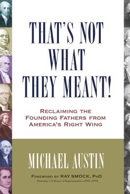 That's Not What They Meant!: Reclaiming the Founding Fathers from America's Right Wing - Michael Austin