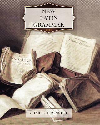 New Latin Grammar - Charles E. Bennett