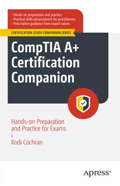 Coperta cărții 'Comptia A+ Certification Companion: Hands-On Preparation and Practice for Exams 220-1101 & 220-1102 - Kodi A. Cochran'