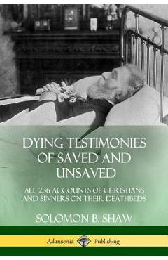 Coperta cărții 'Dying Testimonies of Saved and Unsaved: All 236 Accounts of Christians and Sinners on their Deathbeds - Solomon B. Shaw'