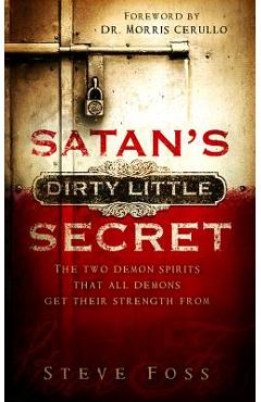 Coperta cărții 'Satan's Dirty Little Secret: The Two Demon Spirits That All Demons Get Their Strength from - Steve Foss'