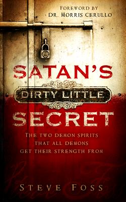 Coperta cărții 'Satan's Dirty Little Secret: The Two Demon Spirits That All Demons Get Their Strength from - Steve Foss'