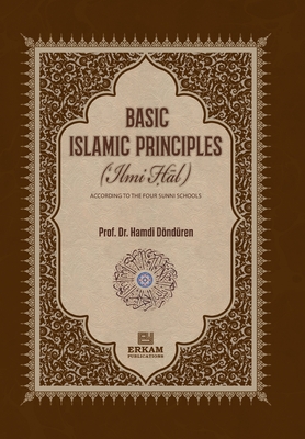Basic Islamic Principles [Creed - Acts of Worship - Daily Life]: According to the Four Sunni Schools with evidence from the sources of Islamic Law - Prof Hamdi Donduren