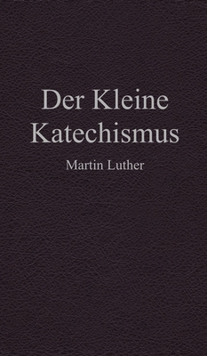 Der Kleine Katechismus - Martin Luther