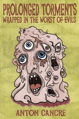 Prolonged Torments Bound in the Worst of Evils - Anton Cancre