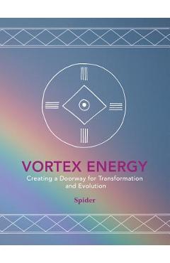 Coperta cărții 'Vortex Energy: Creating a Doorway for Transformation and Evolution -'
