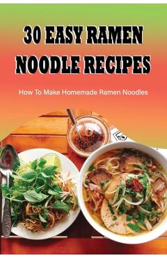 Poza produsului 30 Easy Ramen Noodle Recipes: How To Make Homemade Ramen Noodles: Ramen Rice Noodles Recipes - Roxann Marquard