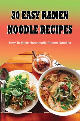 Coperta cărții '30 Easy Ramen Noodle Recipes: How To Make Homemade Ramen Noodles: Ramen Rice Noodles Recipes - Roxann Marquard'