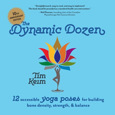 The Dynamic Dozen: 12 Accessible Yoga Poses for Building Bone Density, Strength, & Balance: 12 Accessible Yoga Poses for Building Bone De - Tim Keim