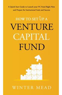 Coperta cărții 'How To Set Up A Venture Capital Fund: A Quick Start Guide to Launching Your VC Fund Right Now and Preparing for'