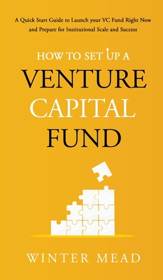 Coperta cărții 'How To Set Up A Venture Capital Fund: A Quick Start Guide to Launching Your VC Fund Right Now and Preparing for'