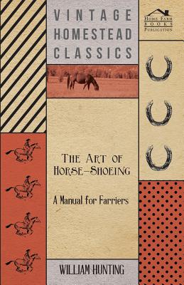 The Art Of Horse-Shoeing - A Manual For Farriers - William Hunting