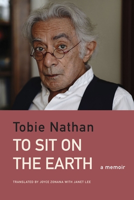 To Sit on the Earth: A Memoir - Tobie Nathan