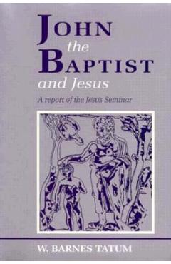 Poza produsului John the Baptist and Jesus: A Report of the Jesus Seminar - W. Barnes Tatum