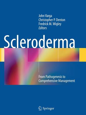 Scleroderma: From Pathogenesis to Comprehensive Management - John Varga